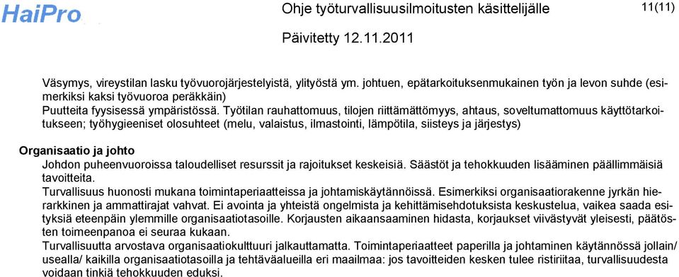 Työtilan rauhattomuus, tilojen riittämättömyys, ahtaus, soveltumattomuus käyttötarkoitukseen; työhygieeniset olosuhteet (melu, valaistus, ilmastointi, lämpötila, siisteys ja järjestys) Organisaatio