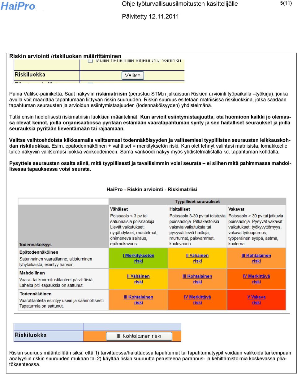 Riskin suuruus esitetään matriisissa riskiluokkina, jotka saadaan tapahtuman seurausten ja arvioidun esiintymistaajuuden (todennäköisyyden) yhdistelmänä.