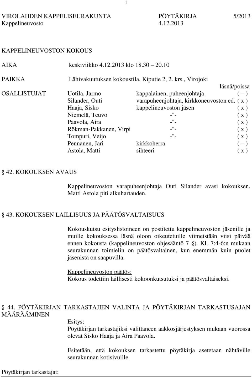 ( x ) Haaja, Sisko kappelineuvoston jäsen ( x ) Niemelä, Teuvo -"- ( x ) Paavola, Aira -"- ( x ) Rökman-Pakkanen, Virpi -"- ( x ) Tompuri, Veijo -"- ( x ) Pennanen, Jari kirkkoherra ( ) Astola, Matti