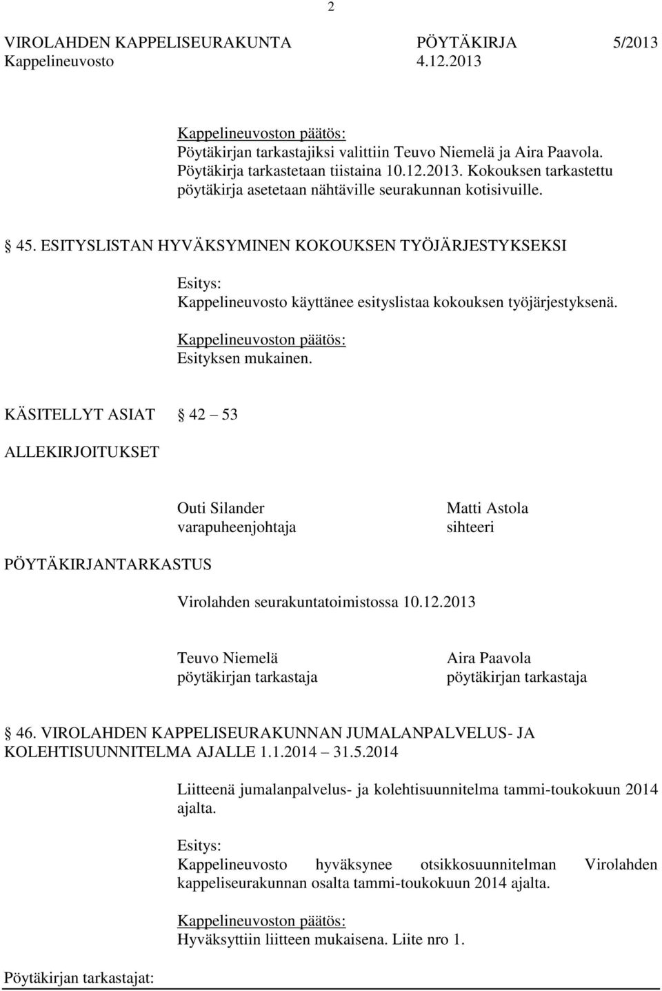 KÄSITELLYT ASIAT 42 53 ALLEKIRJOITUKSET Outi Silander varapuheenjohtaja Matti Astola sihteeri PÖYTÄKIRJANTARKASTUS Virolahden seurakuntatoimistossa 10.12.