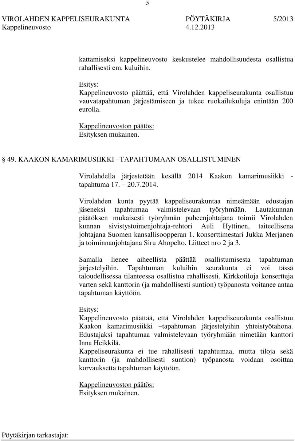 KAAKON KAMARIMUSIIKKI TAPAHTUMAAN OSALLISTUMINEN Virolahdella järjestetään kesällä 2014 Kaakon kamarimusiikki - tapahtuma 17. 20.7.2014. Virolahden kunta pyytää kappeliseurakuntaa nimeämään edustajan jäseneksi tapahtumaa valmistelevaan työryhmään.