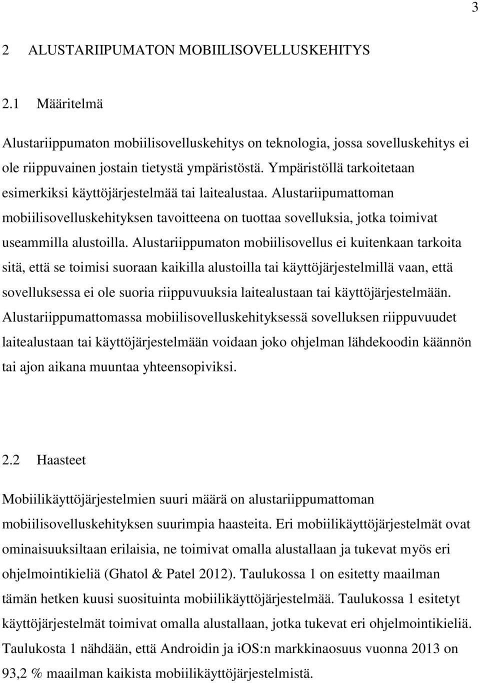 Alustariippumaton mobiilisovellus ei kuitenkaan tarkoita sitä, että se toimisi suoraan kaikilla alustoilla tai käyttöjärjestelmillä vaan, että sovelluksessa ei ole suoria riippuvuuksia laitealustaan