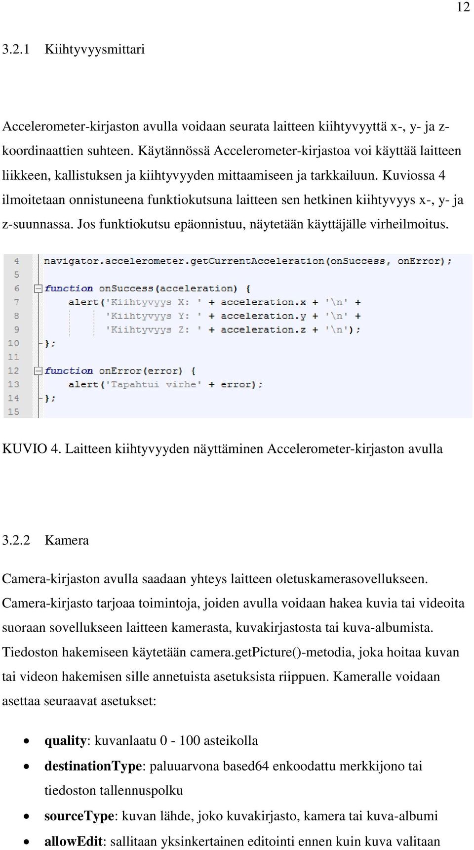 Kuviossa 4 ilmoitetaan onnistuneena funktiokutsuna laitteen sen hetkinen kiihtyvyys x-, y- ja z-suunnassa. Jos funktiokutsu epäonnistuu, näytetään käyttäjälle virheilmoitus. KUVIO 4.