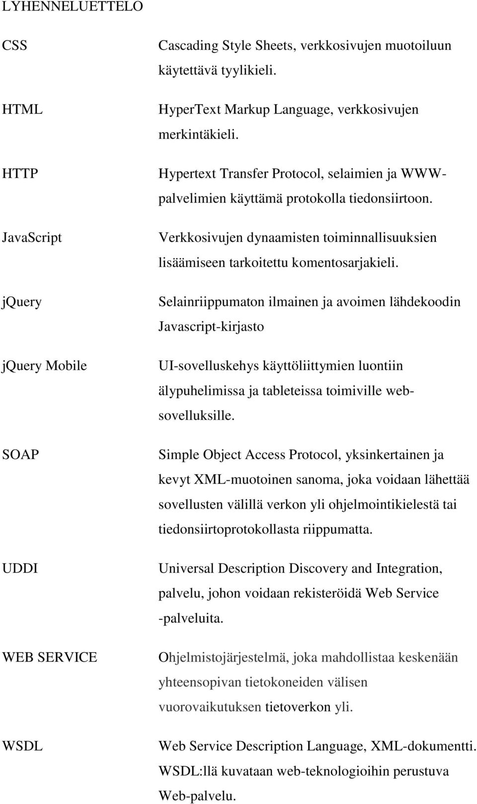 Verkkosivujen dynaamisten toiminnallisuuksien lisäämiseen tarkoitettu komentosarjakieli.