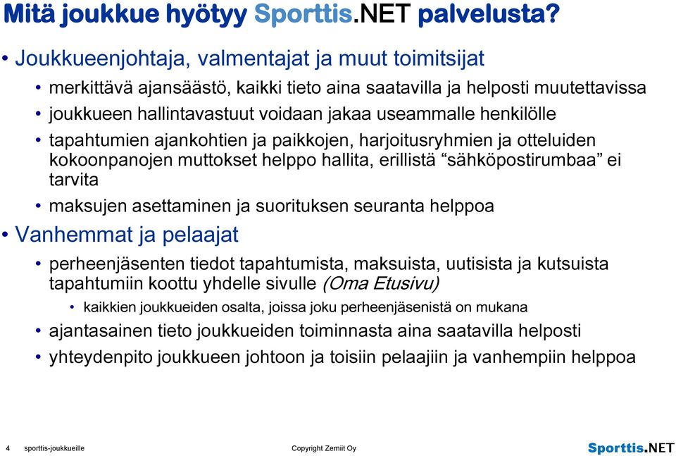 tapahtumien ajankohtien ja paikkojen, harjoitusryhmien ja otteluiden kokoonpanojen muttokset helppo hallita, erillistä sähköpostirumbaa ei tarvita maksujen asettaminen ja suorituksen seuranta helppoa