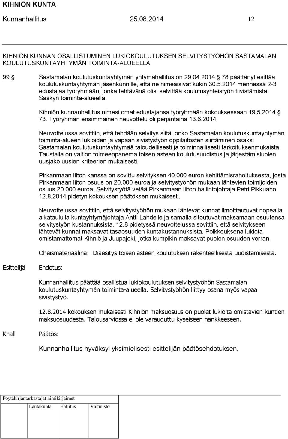 2014 mennessä 2-3 edustajaa työryhmään, jonka tehtävänä olisi selvittää koulutusyhteistyön tiivistämistä Saskyn toiminta-alueella.