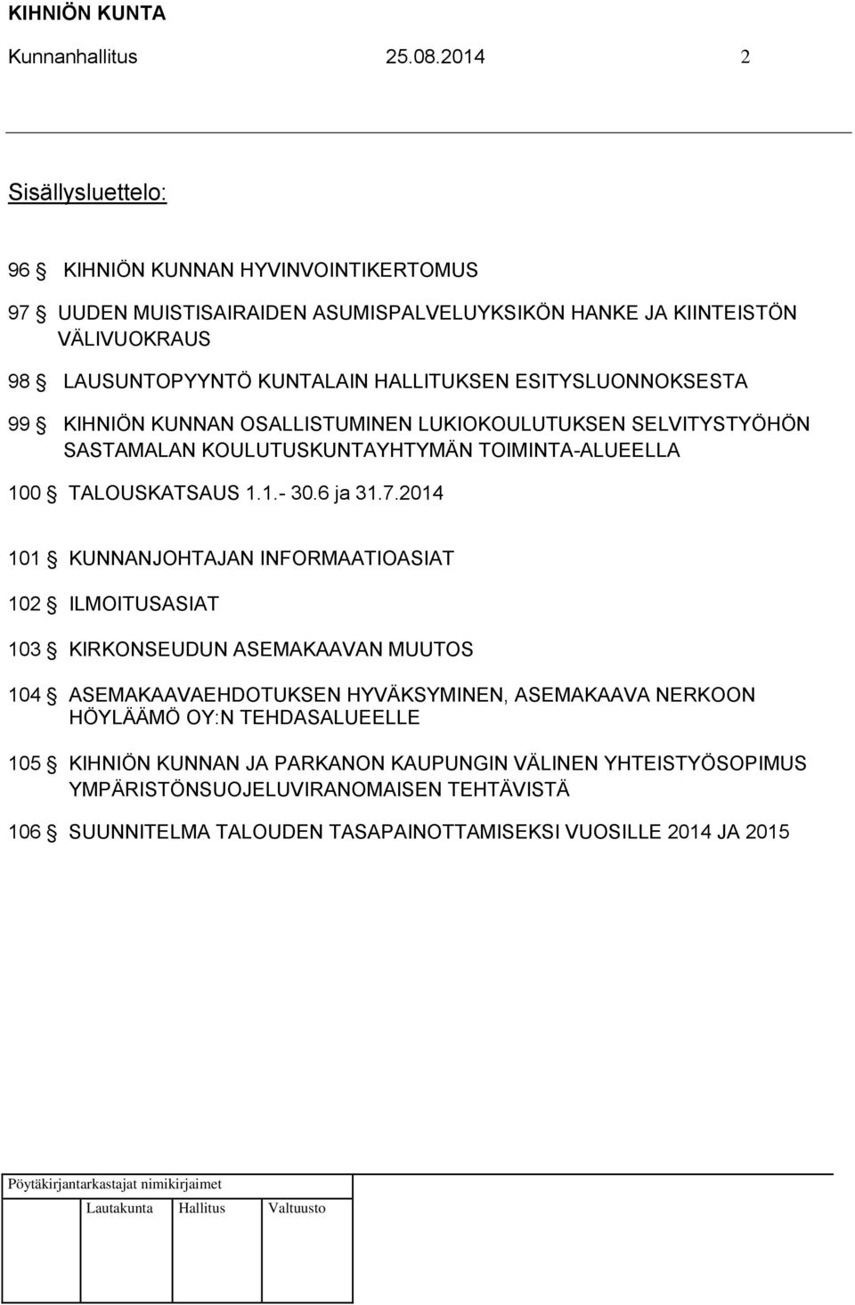 ESITYSLUONNOKSESTA 99 KIHNIÖN KUNNAN OSALLISTUMINEN LUKIOKOULUTUKSEN SELVITYSTYÖHÖN SASTAMALAN KOULUTUSKUNTAYHTYMÄN TOIMINTA-ALUEELLA 100 TALOUSKATSAUS 1.1.- 30.6 ja 31.7.