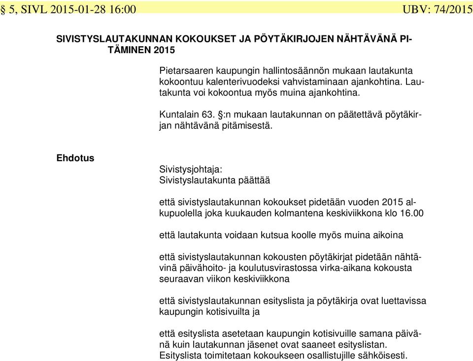 Sivistyslautakunta päättää että sivistyslautakunnan kokoukset pidetään vuoden 2015 alkupuolella joka kuukauden kolmantena keskiviikkona klo 16.