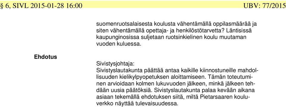 Sivistyslautakunta päättää antaa kaikille kiinnostuneille mahdollisuuden kielikylpyopetuksen aloittamiseen.