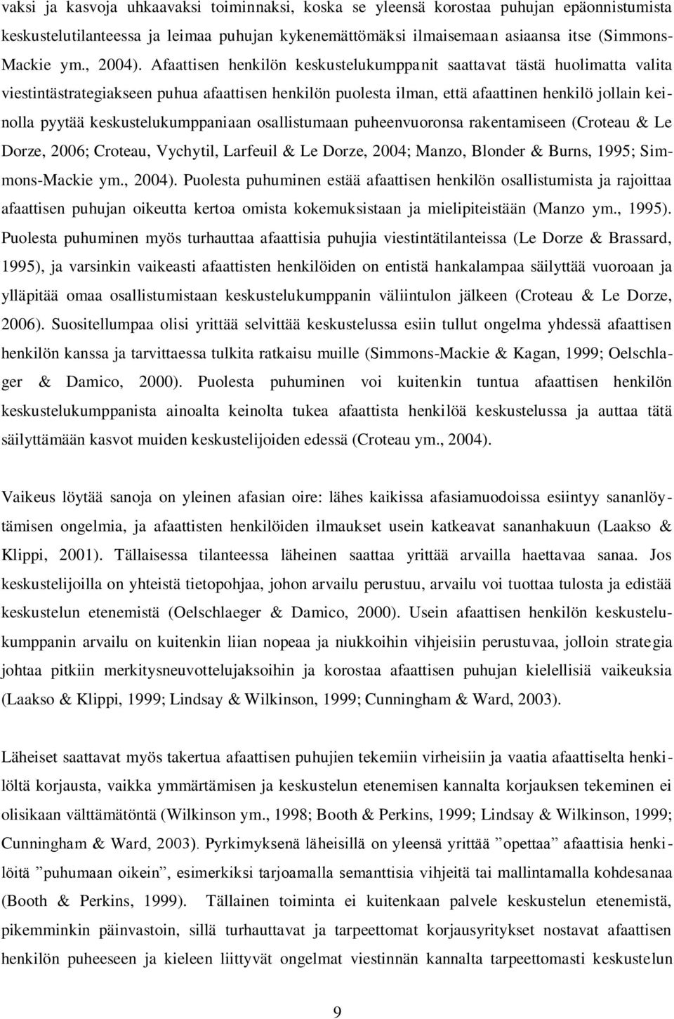 Afaattisen henkilön keskustelukumppanit saattavat tästä huolimatta valita viestintästrategiakseen puhua afaattisen henkilön puolesta ilman, että afaattinen henkilö jollain keinolla pyytää