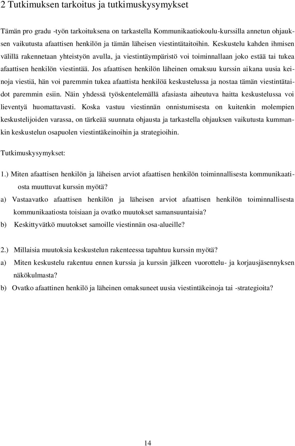 Jos afaattisen henkilön läheinen omaksuu kurssin aikana uusia keinoja viestiä, hän voi paremmin tukea afaattista henkilöä keskustelussa ja nostaa tämän viestintätaidot paremmin esiin.