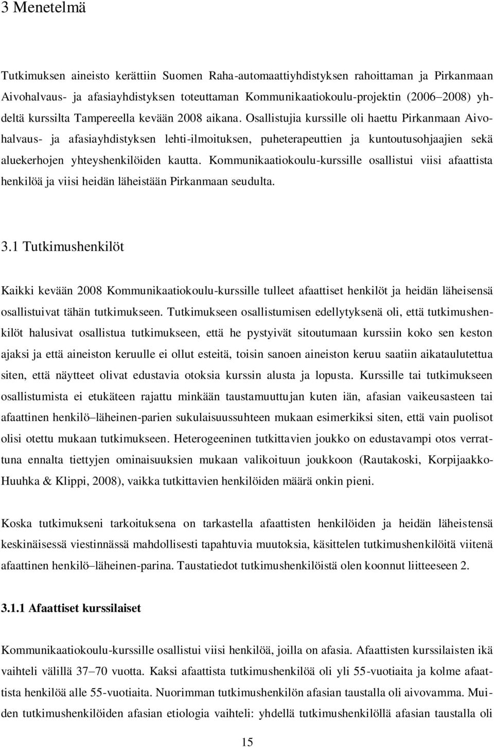 Osallistujia kurssille oli haettu Pirkanmaan Aivohalvaus- ja afasiayhdistyksen lehti-ilmoituksen, puheterapeuttien ja kuntoutusohjaajien sekä aluekerhojen yhteyshenkilöiden kautta.