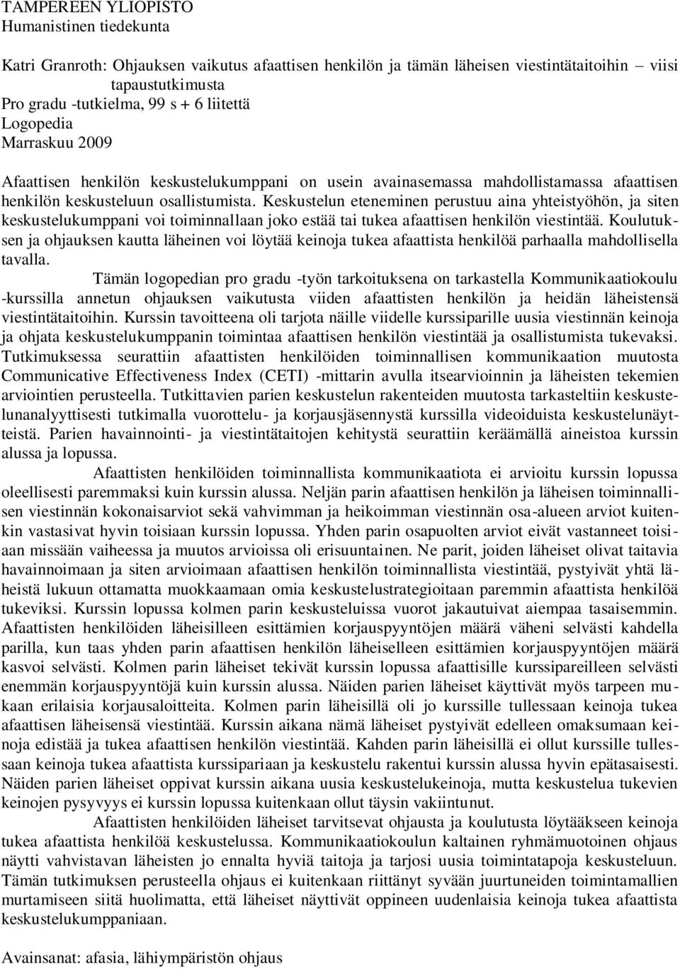 Keskustelun eteneminen perustuu aina yhteistyöhön, ja siten keskustelukumppani voi toiminnallaan joko estää tai tukea afaattisen henkilön viestintää.