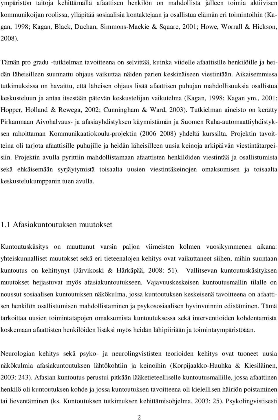 Tämän pro gradu -tutkielman tavoitteena on selvittää, kuinka viidelle afaattisille henkilöille ja heidän läheisilleen suunnattu ohjaus vaikuttaa näiden parien keskinäiseen viestintään.