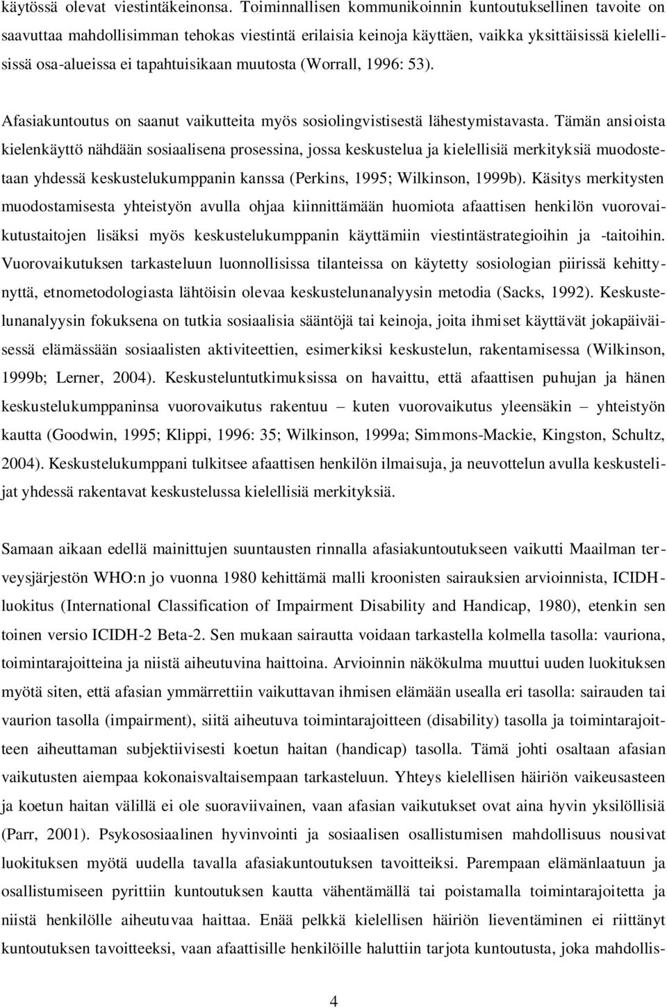 muutosta (Worrall, 1996: 53). Afasiakuntoutus on saanut vaikutteita myös sosiolingvistisestä lähestymistavasta.