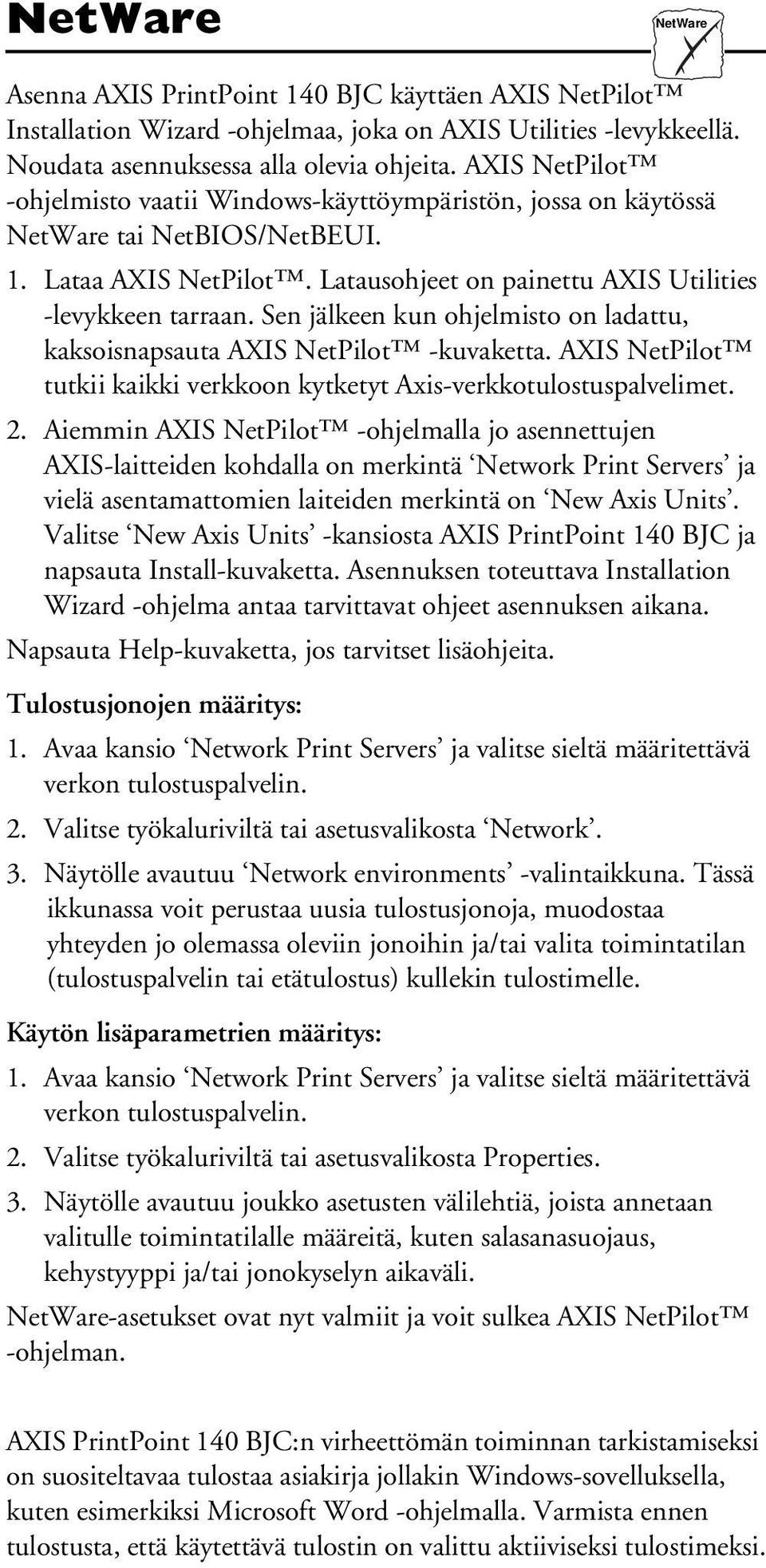 Sen jälkeen kun ohjelmisto on ladattu, kaksoisnapsauta AXIS NetPilot -kuvaketta. AXIS NetPilot tutkii kaikki verkkoon kytketyt Axis-verkkotulostuspalvelimet. 2.