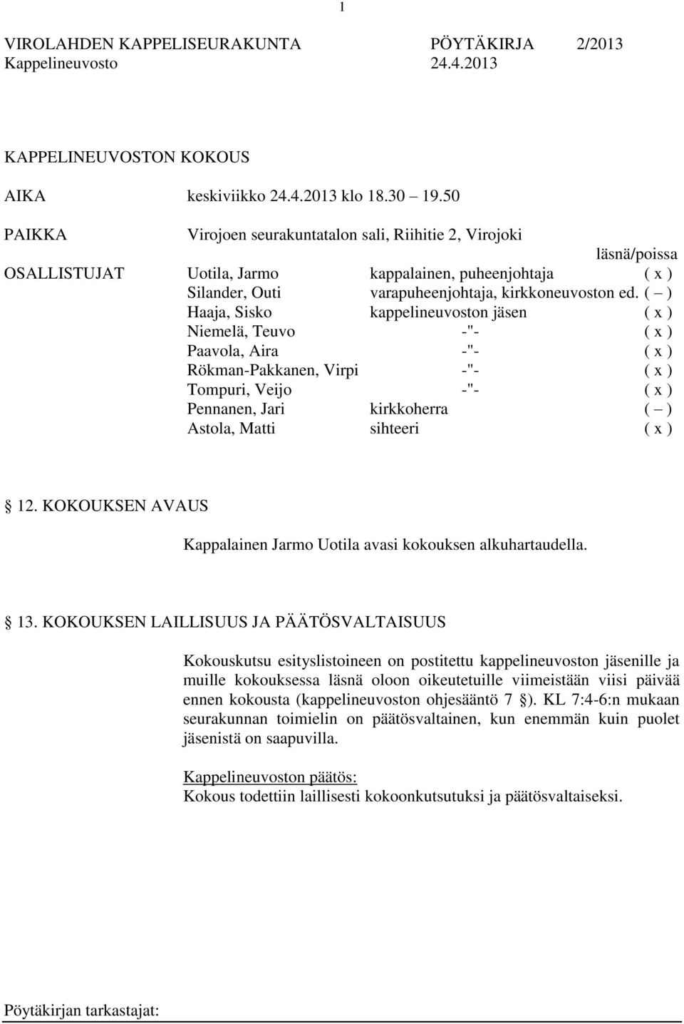 ( ) Haaja, Sisko kappelineuvoston jäsen ( x ) Niemelä, Teuvo -"- ( x ) Paavola, Aira -"- ( x ) Rökman-Pakkanen, Virpi -"- ( x ) Tompuri, Veijo -"- ( x ) Pennanen, Jari kirkkoherra ( ) Astola, Matti