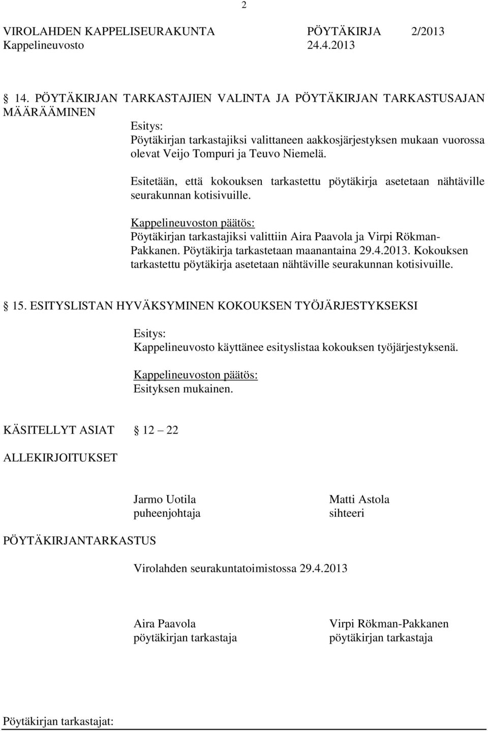 Pöytäkirja tarkastetaan maanantaina 29.4.2013. Kokouksen tarkastettu pöytäkirja asetetaan nähtäville seurakunnan kotisivuille. 15.