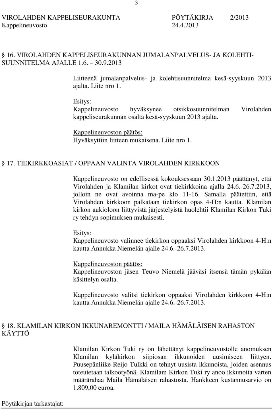 TIEKIRKKOASIAT / OPPAAN VALINTA VIROLAHDEN KIRKKOON Kappelineuvosto on edellisessä kokouksessaan 30.1.2013 päättänyt, että Virolahden ja Klamilan kirkot ovat tiekirkkoina ajalla 24.6.-26.7.