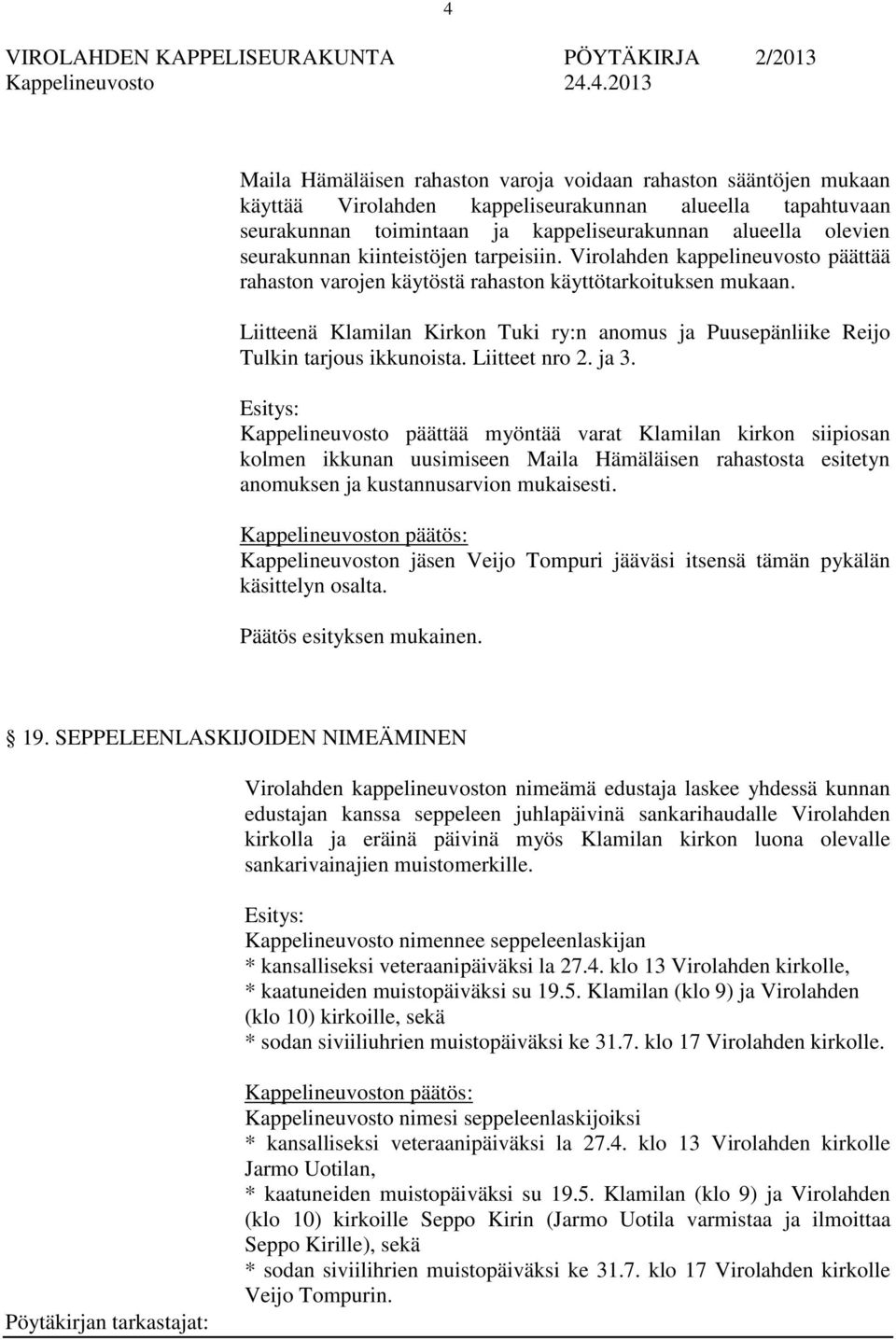 Liitteenä Klamilan Kirkon Tuki ry:n anomus ja Puusepänliike Reijo Tulkin tarjous ikkunoista. Liitteet nro 2. ja 3.