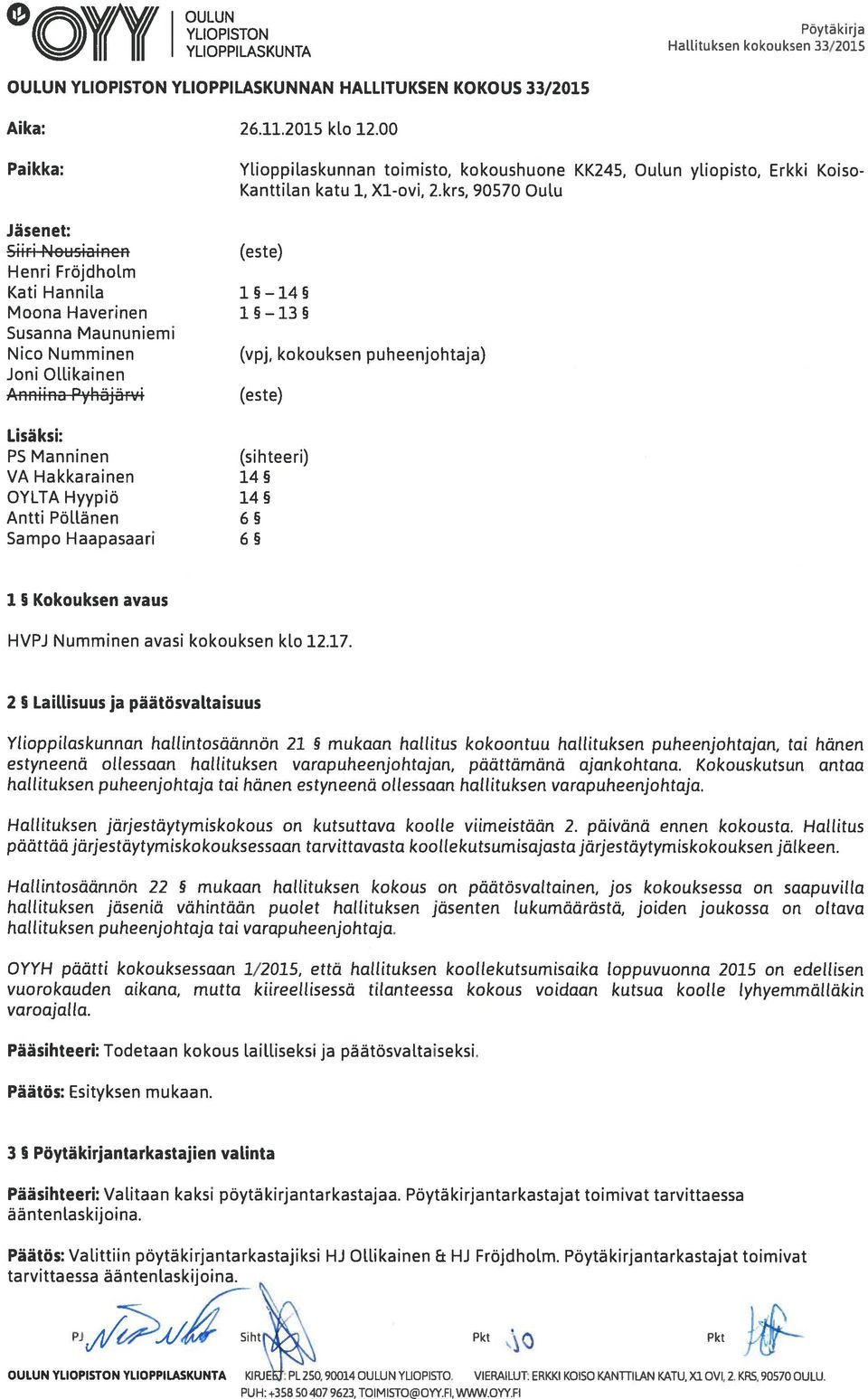 krs, 90570 Oulu Jäsenet: Sun Nousiainen (este) Henri Fröjdholm Kati Hannila 1 14 Moona Haverinen 1 13 Susanna Maununiemi Nico Numminen (vpj, kokouksen puheenjohtaja) Joni Olli kainen Anniina Pyhjärvi