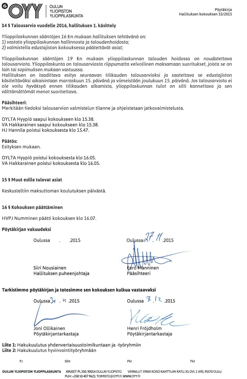 edustajiston kokouksessa päätettävät asiat; Ylioppilaskunnan sääntöjen 19 :n mukaan ylioppilaskunnan talouden hoidossa on noudatettava talousarviota.