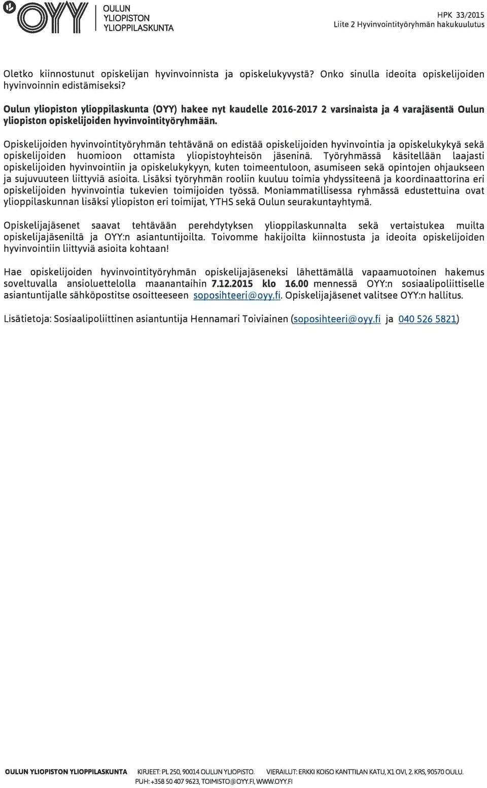 OuLun yliopiston ylioppilaskunta (OYY) hakee nyt kaudelle 2016-2017 2 varsinaista ja 4 varajäsentä Oulun yliopiston opiskelijoiden hyvinvointityöryhmään.