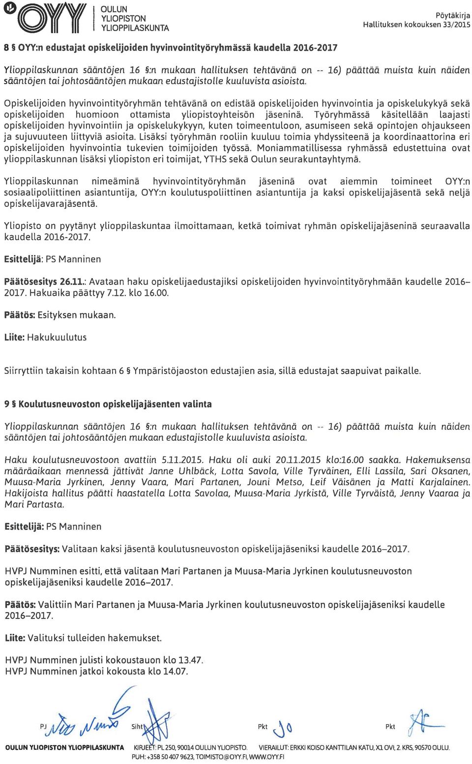 päättää muista kuin näiden Opiskelijoiden hyvinvointityöryhmän tehtävänä on edistää opiskelijoiden hyvinvointia ja opiskelukykyä sekä opiskelijoiden huomioon ottamista yliopistoyhteisön jäseninä.