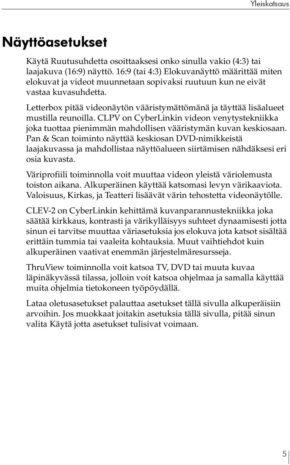 Letterbox pitää videonäytön vääristymättömänä ja täyttää lisäalueet mustilla reunoilla. CLPV on CyberLinkin videon venytystekniikka joka tuottaa pienimmän mahdollisen vääristymän kuvan keskiosaan.