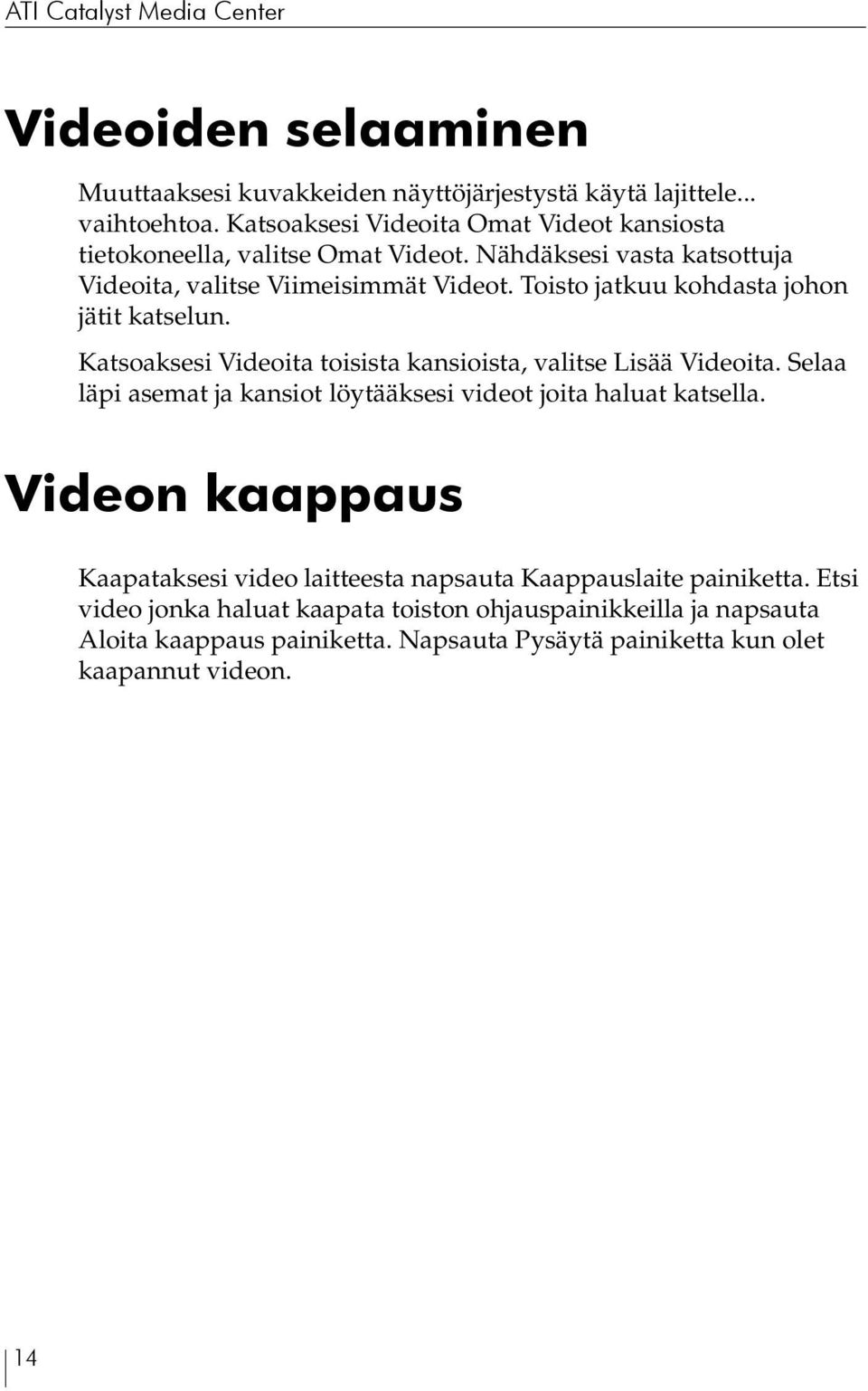 Toisto jatkuu kohdasta johon jätit katselun. Katsoaksesi Videoita toisista kansioista, valitse Lisää Videoita.