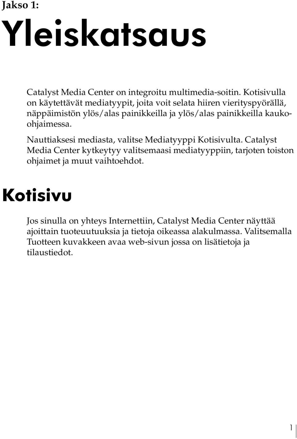 kaukoohjaimessa. Nauttiaksesi mediasta, valitse Mediatyyppi Kotisivulta.