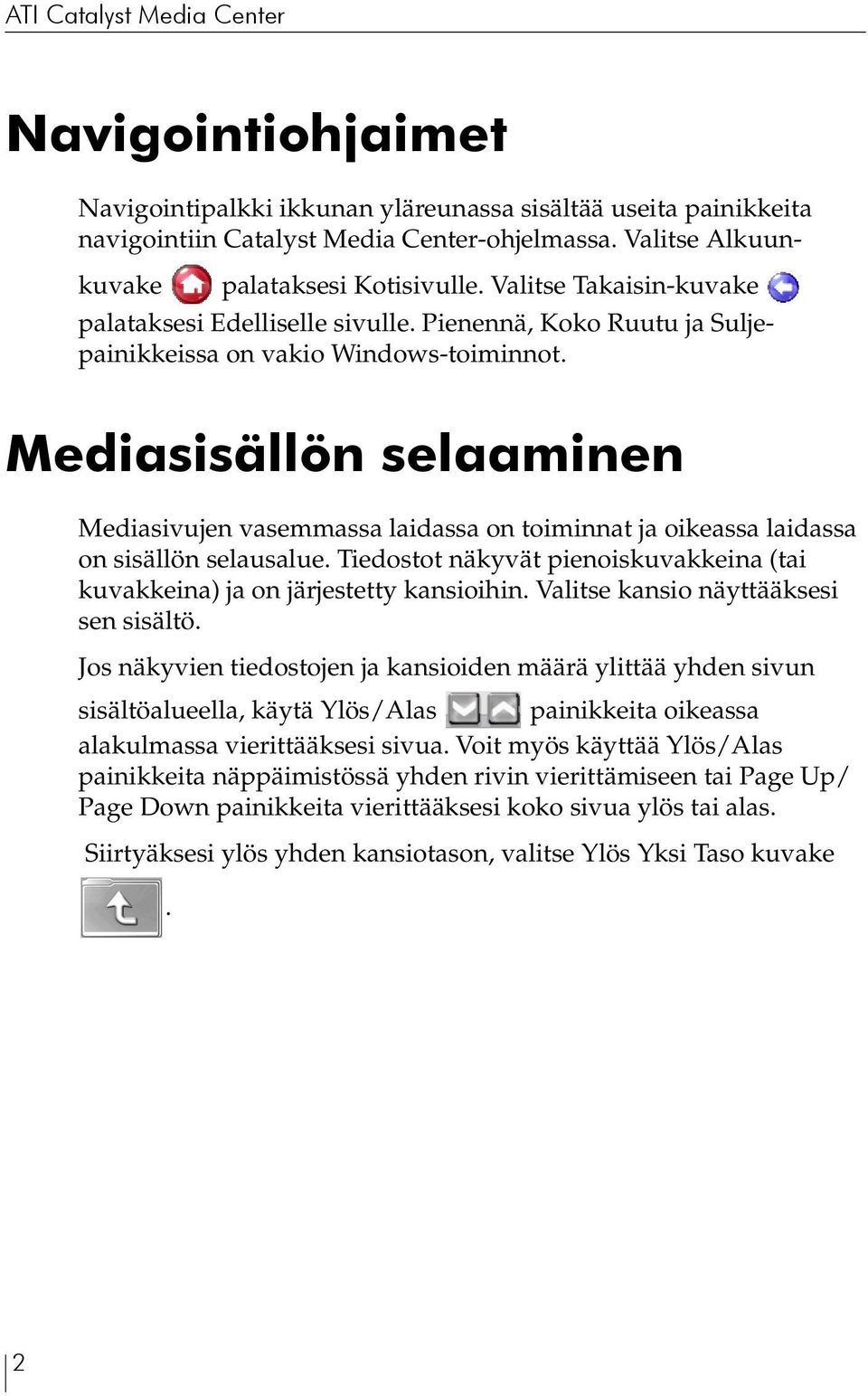 Mediasisällön selaaminen Mediasivujen vasemmassa laidassa on toiminnat ja oikeassa laidassa on sisällön selausalue. Tiedostot näkyvät pienoiskuvakkeina (tai kuvakkeina) ja on järjestetty kansioihin.