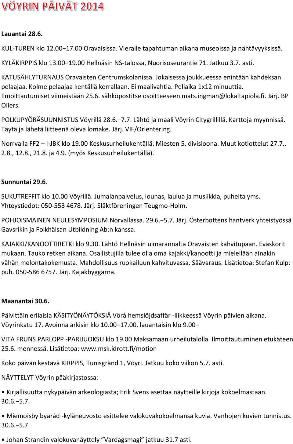 Ilmoittautumiset viimeistään 25.6. sähköpostitse osoitteeseen mats.ingman@lokaltapiola.fi. Järj. BP Oilers. POLKUPYÖRÄSUUNNISTUS Vöyrillä 28.6. 7.7. Lähtö ja maali Vöyrin Citygrillillä.