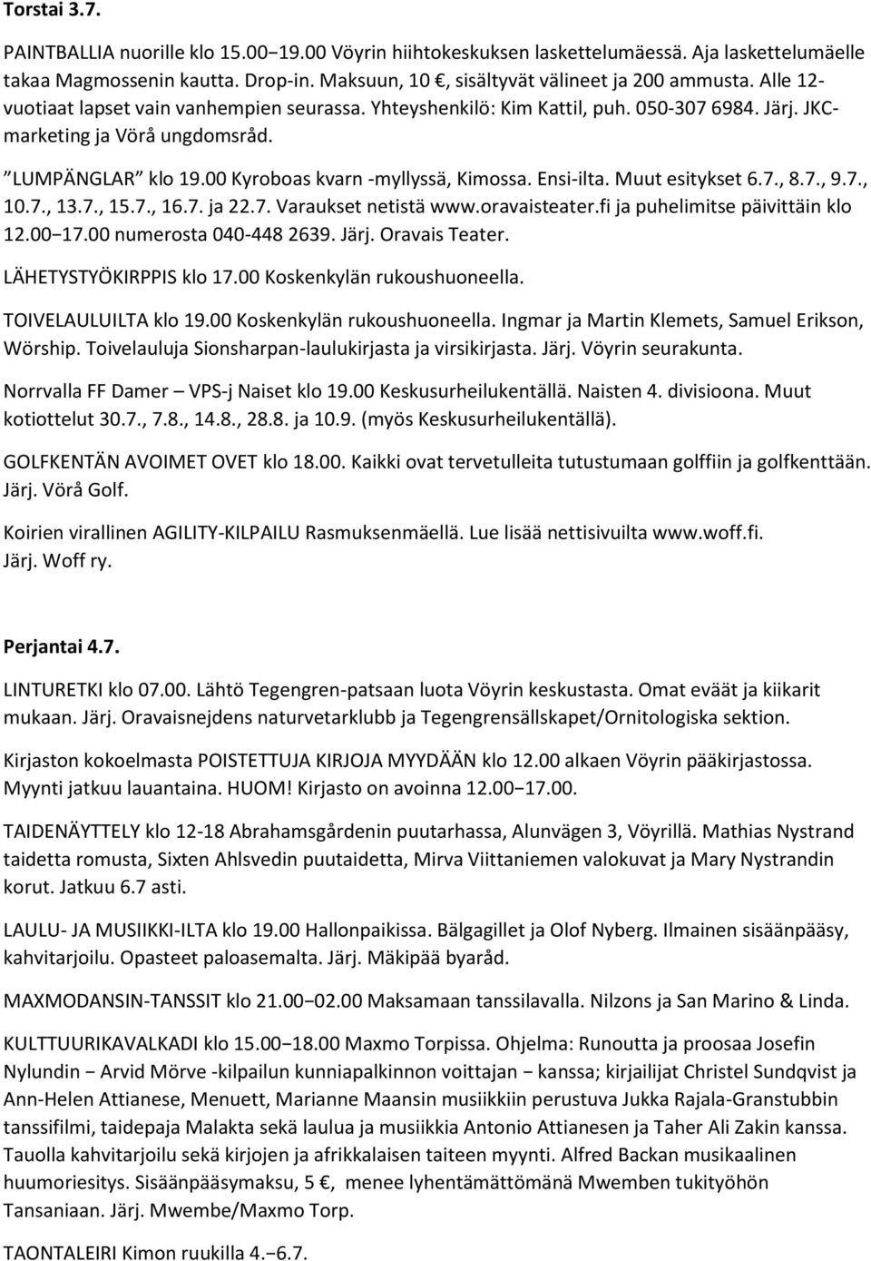 Ensi-ilta. Muut esitykset 6.7., 8.7., 9.7., 10.7., 13.7., 15.7., 16.7. ja 22.7. Varaukset netistä www.oravaisteater.fi ja puhelimitse päivittäin klo 12.00 17.00 numerosta 040-448 2639. Järj.