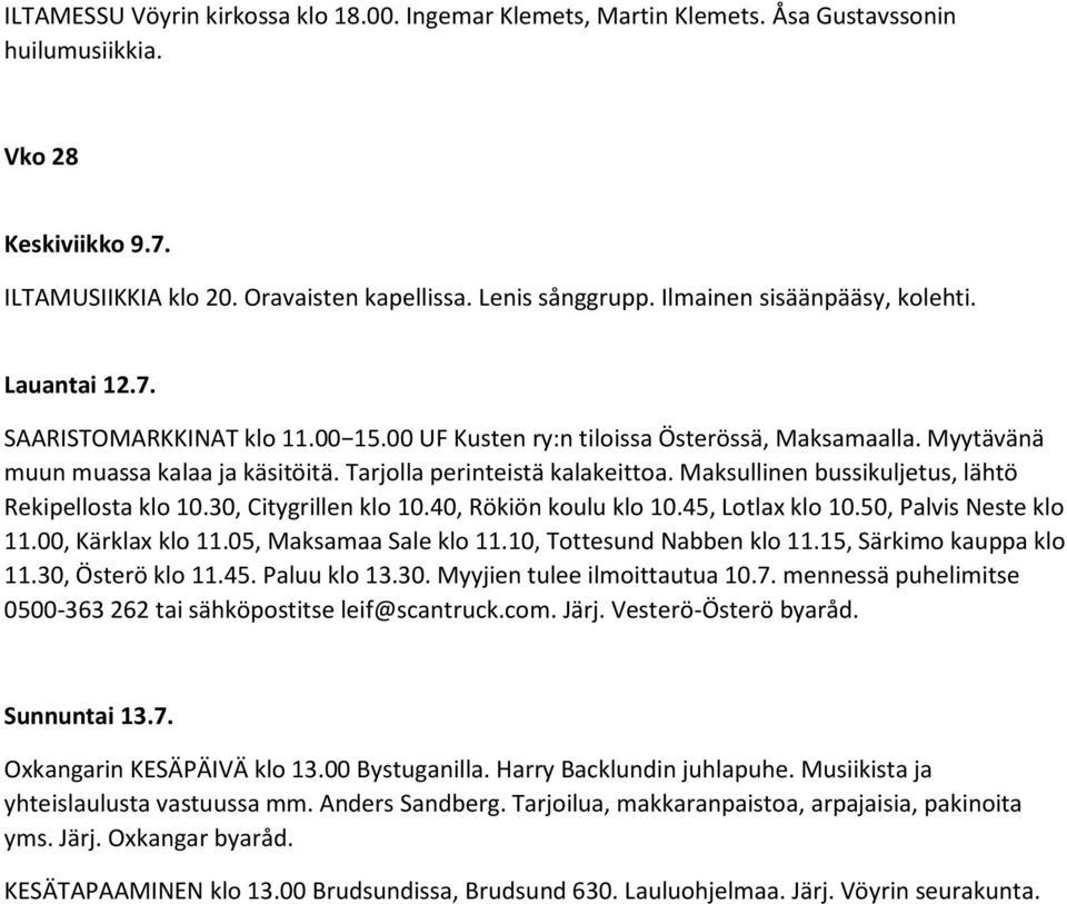 Tarjolla perinteistä kalakeittoa. Maksullinen bussikuljetus, lähtö Rekipellosta klo 10.30, Citygrillen klo 10.40, Rökiön koulu klo 10.45, Lotlax klo 10.50, Palvis Neste klo 11.00, Kärklax klo 11.