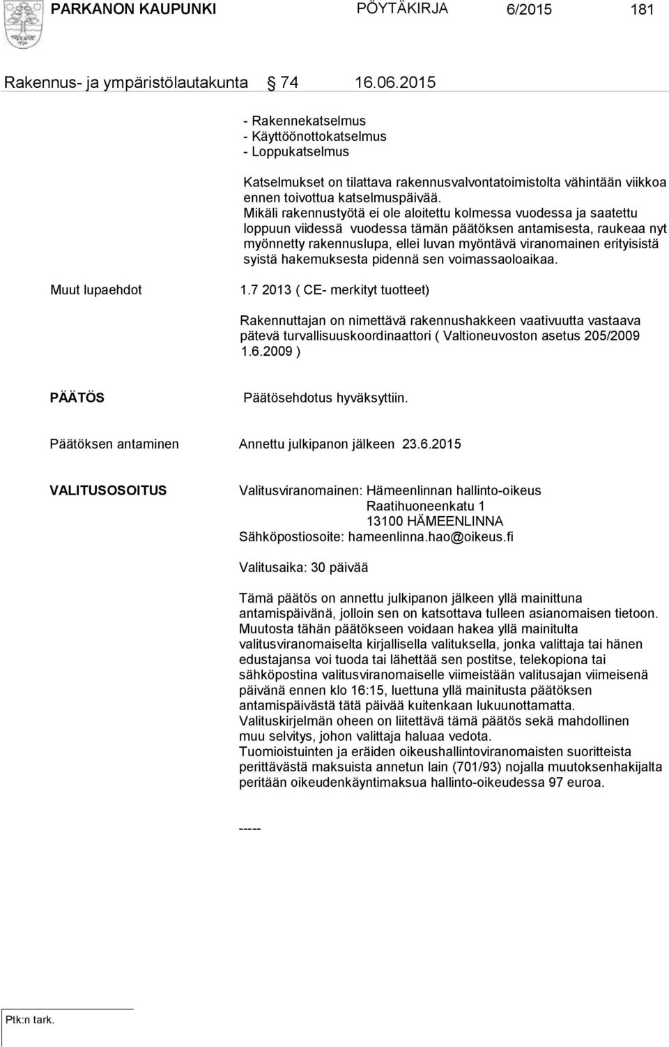 Mikäli rakennustyötä ei ole aloitettu kolmessa vuodessa ja saatettu loppuun viidessä vuodessa tämän päätöksen antamisesta, raukeaa nyt myönnetty rakennuslupa, ellei luvan myöntävä viranomainen