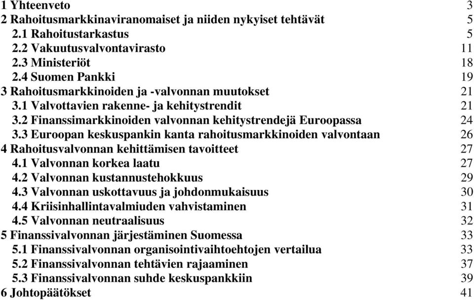 3 Euroopan keskuspankin kanta rahoitusmarkkinoiden valvontaan 26 4 Rahoitusvalvonnan kehittämisen tavoitteet 27 4.1 Valvonnan korkea laatu 27 4.2 Valvonnan kustannustehokkuus 29 4.