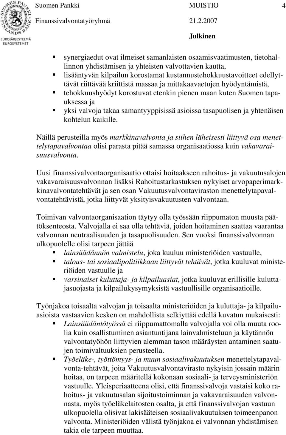 yhtenäisen kohtelun kaikille. Näillä perusteilla myös markkinavalvonta ja siihen läheisesti liittyvä osa menettelytapavalvontaa olisi parasta pitää samassa organisaatiossa kuin vakavaraisuusvalvonta.