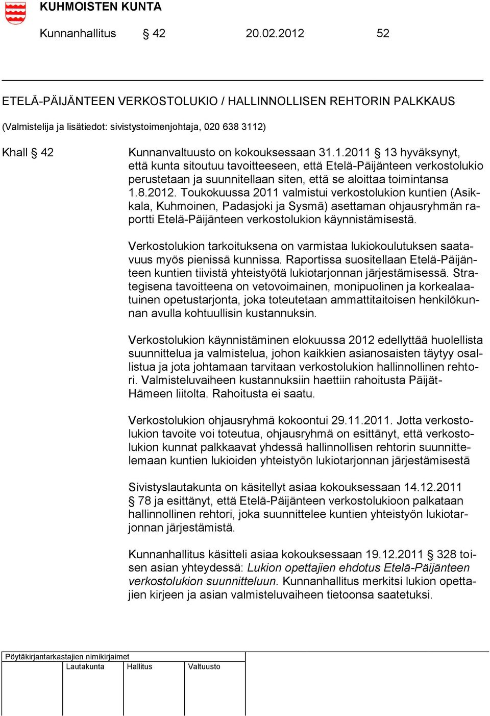 8.2012. Toukokuussa 2011 valmistui verkostolukion kuntien (Asikkala, Kuhmoinen, Padasjoki ja Sysmä) asettaman ohjausryhmän raportti Etelä-Päijänteen verkostolukion käynnistämisestä.