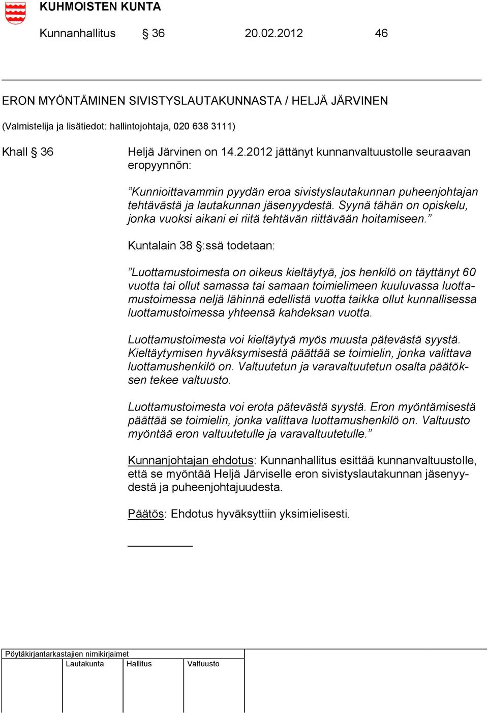 Kuntalain 38 :ssä todetaan: Luottamustoimesta on oikeus kieltäytyä, jos henkilö on täyttänyt 60 vuotta tai ollut samassa tai samaan toimielimeen kuuluvassa luottamustoimessa neljä lähinnä edellistä