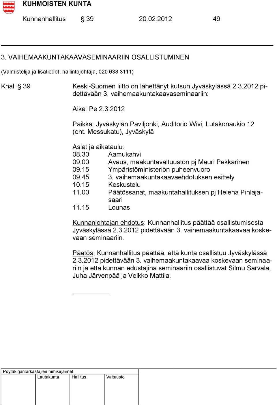 vaihemaakuntakaavaseminaariin: Aika: Pe 2.3.2012 Paikka: Jyväskylän Paviljonki, Auditorio Wivi, Lutakonaukio 12 (ent. Messukatu), Jyväskylä Asiat ja aikataulu: 08.30 Aamukahvi 09.