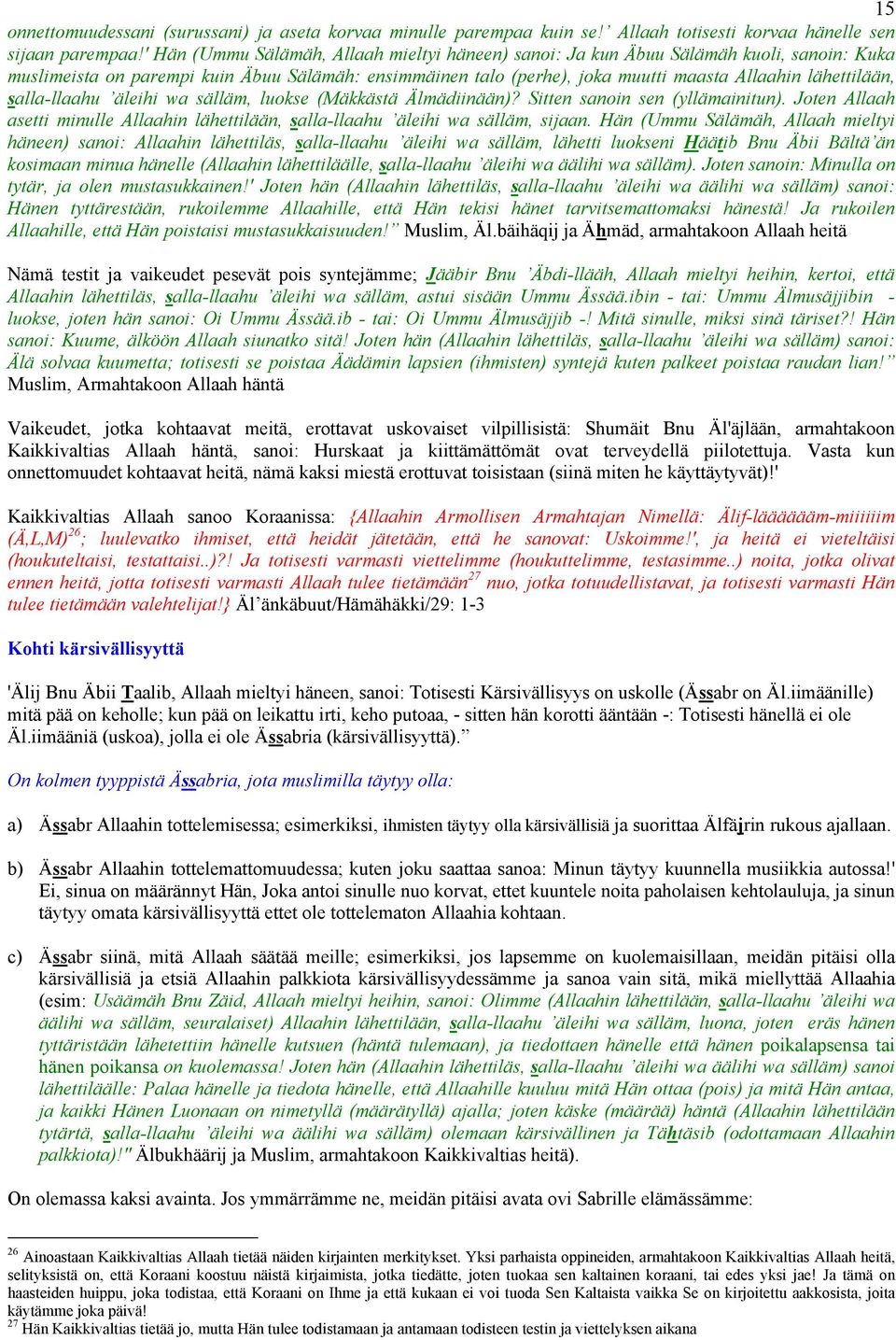 salla-llaahu äleihi wa sälläm, luokse (Mäkkästä Älmädiinään)? Sitten sanoin sen (yllämainitun). Joten Allaah asetti minulle Allaahin lähettilään, salla-llaahu äleihi wa sälläm, sijaan.