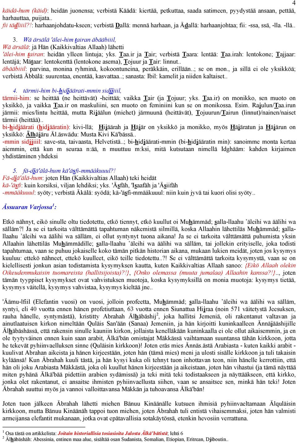 Wä ärsälä 'älei-him tairan äbääbiiil, Wä ärsälä: jä Hän (Kaikkivaltias Allaah) lähetti 'älei-him tairan: heidän ylleen lintuja; yks. Taa.ir ja Tair; verbistä Taara: lentää: Taa.