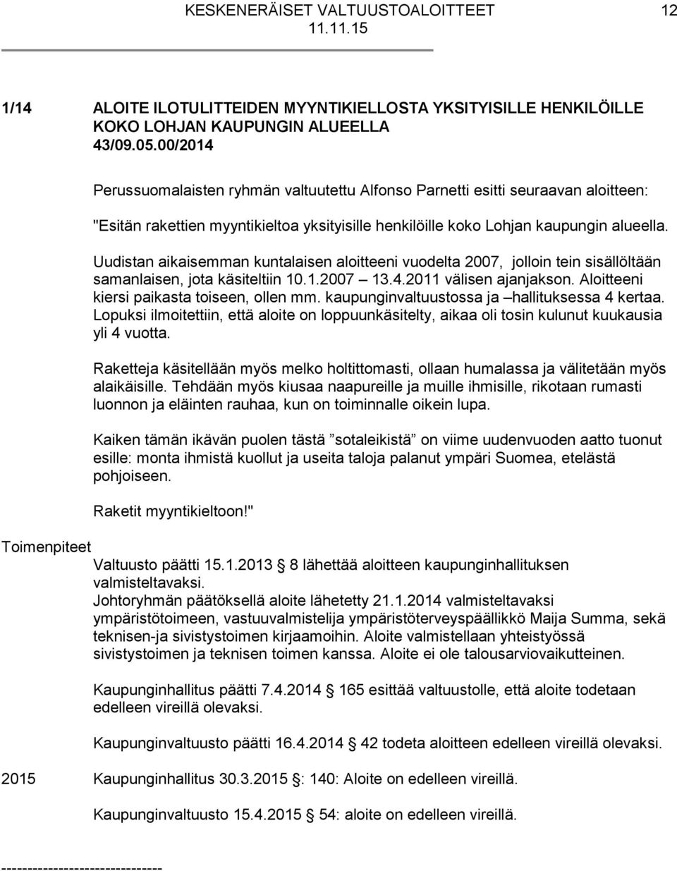 Uudistan aikaisemman kuntalaisen aloitteeni vuodelta 2007, jolloin tein sisällöltään samanlaisen, jota käsiteltiin 10.1.2007 13.4.2011 välisen ajanjakson. Aloitteeni kiersi paikasta toiseen, ollen mm.