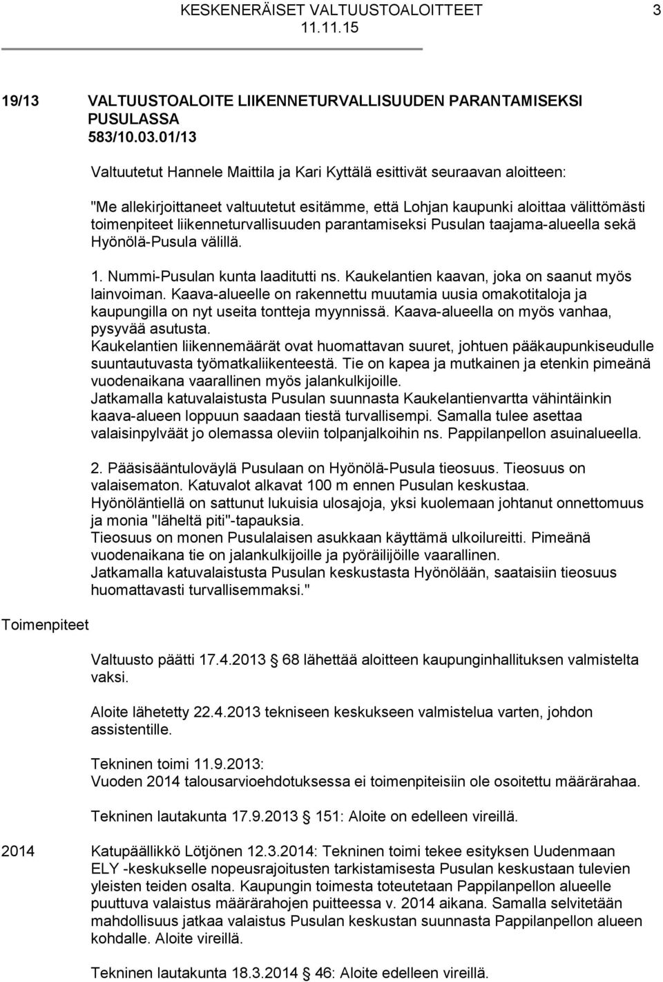 liikenneturvallisuuden parantamiseksi Pusulan taajama-alueella sekä Hyönölä-Pusula välillä. 1. Nummi-Pusulan kunta laaditutti ns. Kaukelantien kaavan, joka on saanut myös lainvoiman.