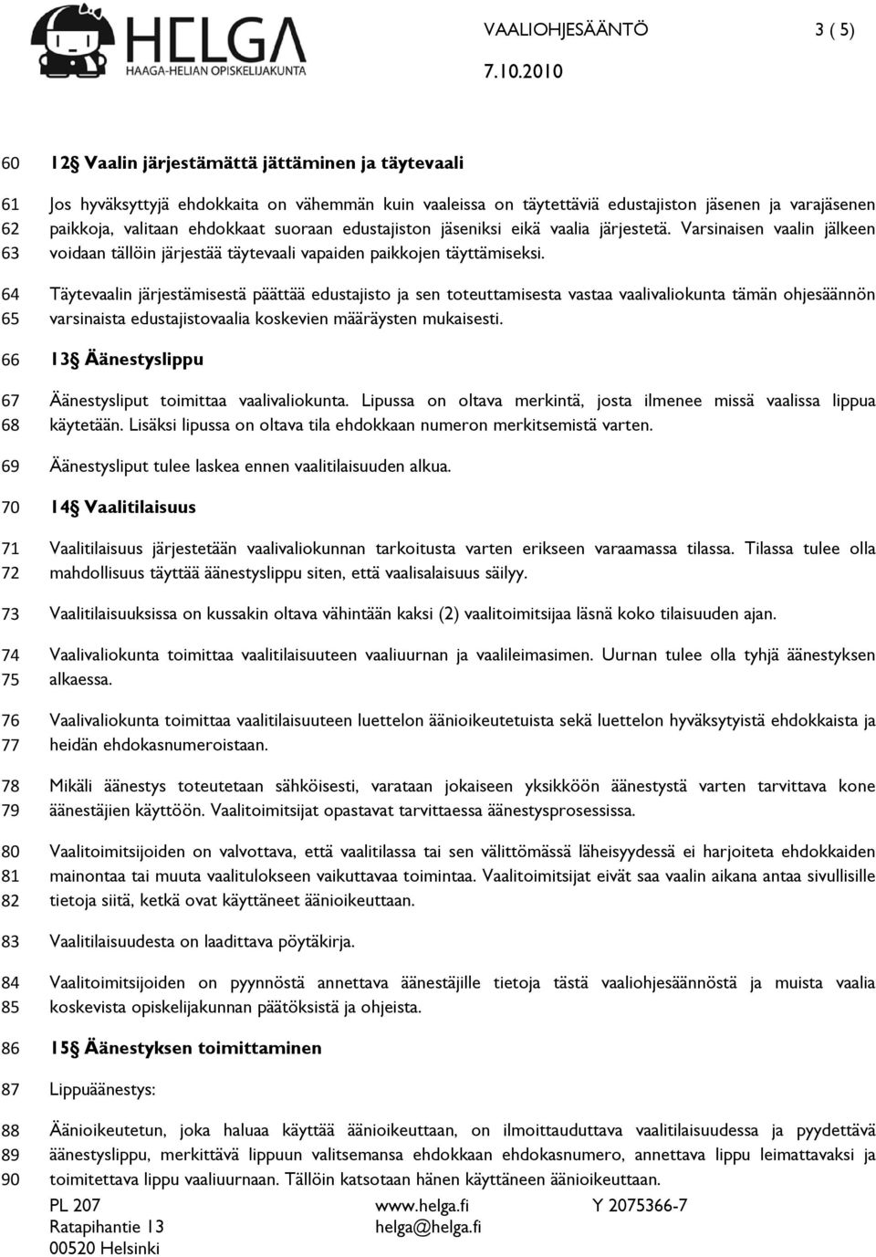 Varsinaisen vaalin jälkeen voidaan tällöin järjestää täytevaali vapaiden paikkojen täyttämiseksi.