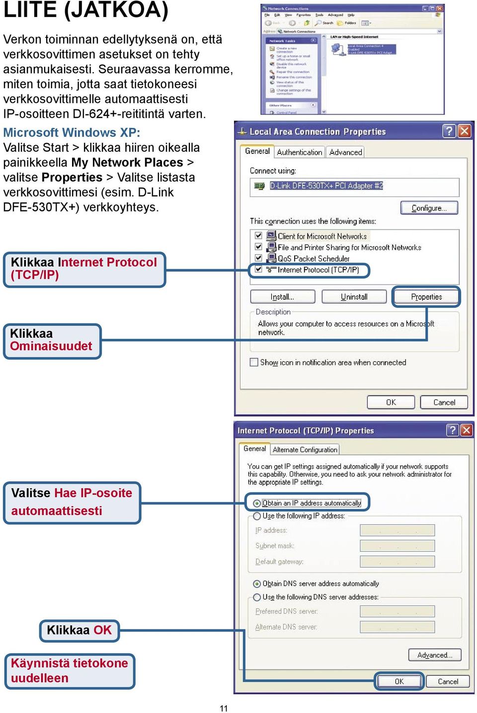 Microsoft Windows XP: Valitse Start > klikkaa hiiren oikealla painikkeella My Network Places > valitse Properties > Valitse listasta