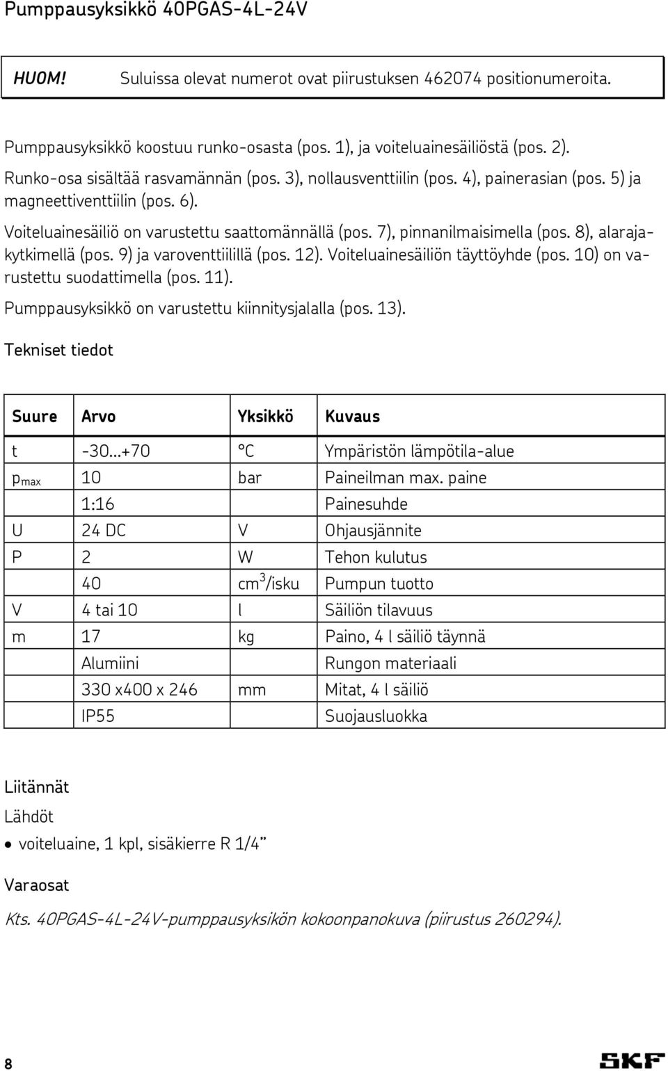 7), pinnanilmaisimella (pos. 8), alarajakytkimellä (pos. 9) ja varoventtiilillä (pos. 12). Voiteluainesäiliön täyttöyhde (pos. 10) on varustettu suodattimella (pos. 11).