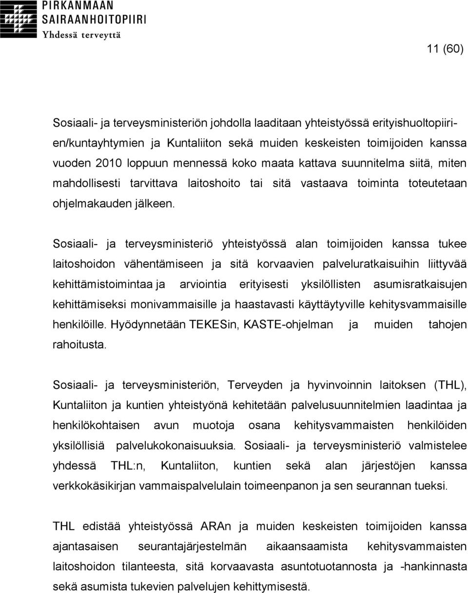 Sosiaali- ja terveysministeriö yhteistyössä alan toimijoiden kanssa tukee laitoshoidon vähentämiseen ja sitä korvaavien palveluratkaisuihin liittyvää kehittämistoimintaa ja arviointia erityisesti