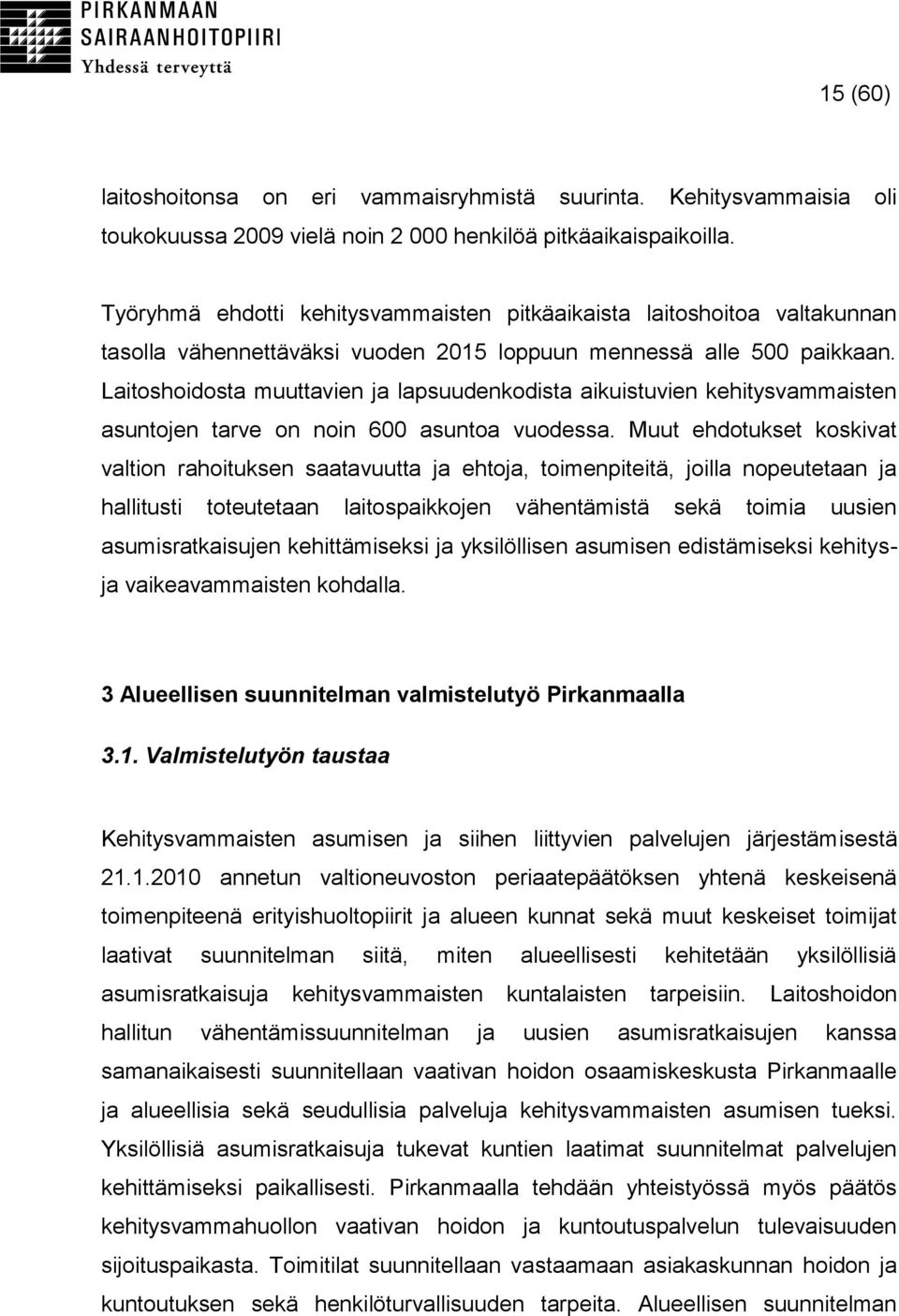 Laitoshoidosta muuttavien ja lapsuudenkodista aikuistuvien kehitysvammaisten asuntojen tarve on noin 600 asuntoa vuodessa.